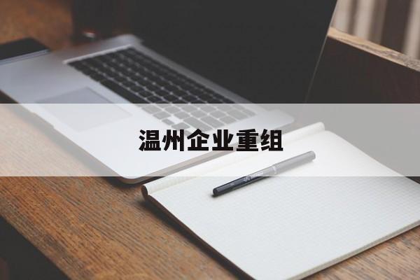 普洱市温州企业重组(温州市国有企业重组改革)