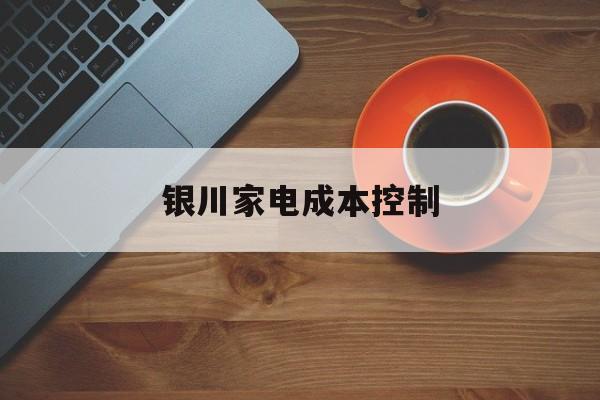 普洱市银川家电成本控制(家电企业成本控制论文)