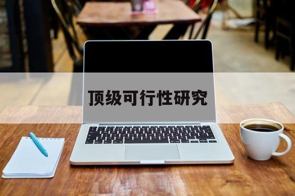 普洱市顶级可行性研究(可行性研究分为哪几个阶段)